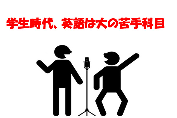学生時代、英語は大の苦手科目